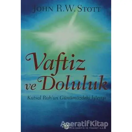 Vaftiz ve Doluluk Kutsal Ruh’un Günümüzdeki İşleyişi - John R. W. Stott - Haberci Basın Yayın