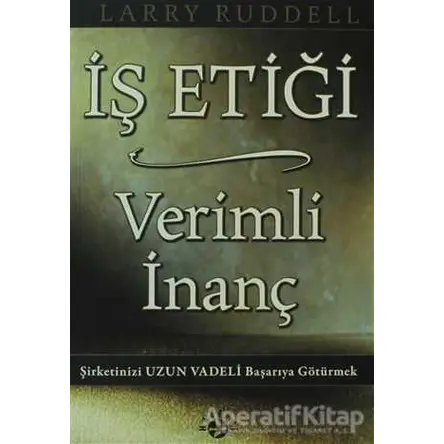 İş Etiği Verimli İnanç - Larry Ruddell - Haberci Basın Yayın