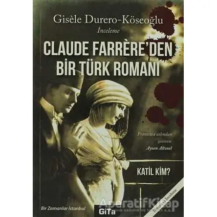 Claude Farrere’den Bir Türk Romanı: Katil Kim - Gisele Durero Köseoğlu - Gita Yayınları