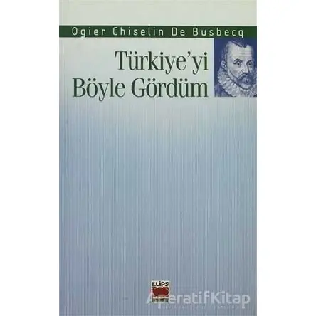 Türkiye’yi Böyle Gördüm - Ogier Ghislain de Busbecq - Elips Kitap