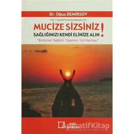 Mucize Sizsiniz! Sağlığınızı Kendi Elinize Alın! - Oğuz Demirsoy - Kare Yayınları