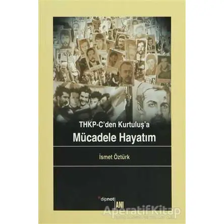 THKP-C’den Kurtuluş’a Mücadele Hayatım - İsmet Öztürk - Dipnot Yayınları