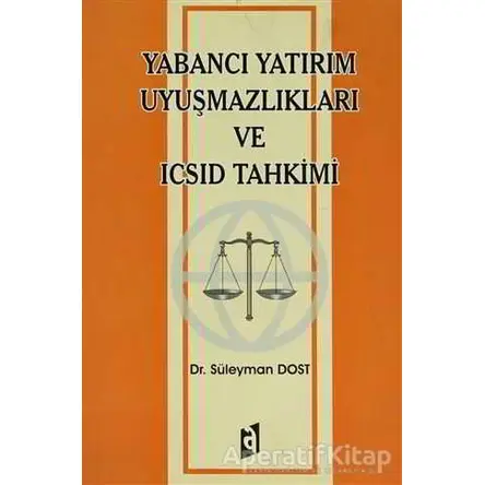 Yabancı Yatırım Uyuşmazlıkları ve ICSID Tahkimi - Süleyman Dost - Asil Yayın Dağıtım