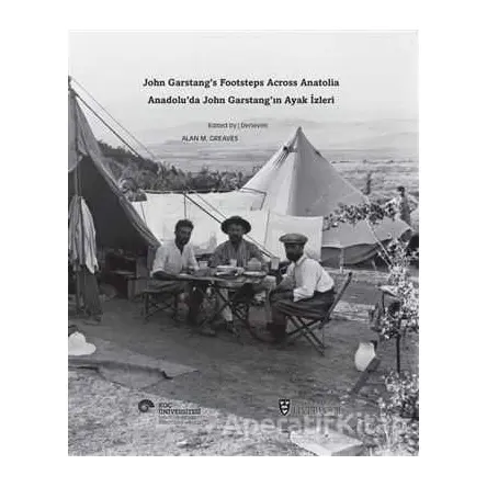 Anadolu’da John Garstang’ın Ayak İzleri / John Garstang’s Footsteps Across Anatolia