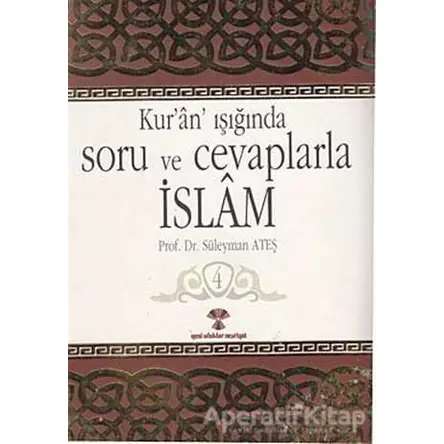 Kur’an Işığında Soru ve Cevaplarla İslam Cilt:4 - Süleyman Ateş - Yeni Ufuklar Neşriyat