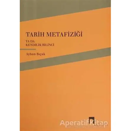 Tarih Metafiziği ya da Kendilik Bilinci - Ayhan Bıçak - Dergah Yayınları