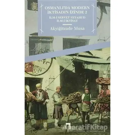 Osmanlıda Modern İktisadın İzinde 2 - Akyiğitzade Musa - Dergah Yayınları
