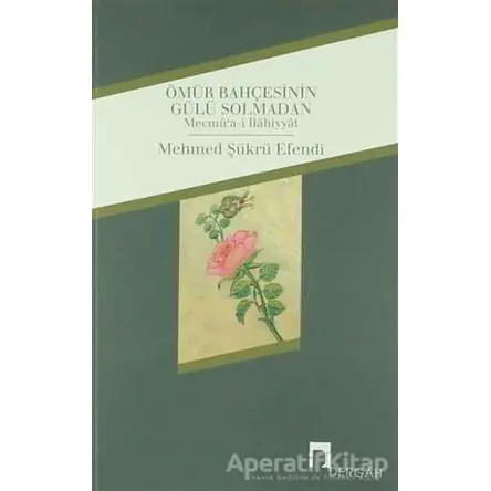 Ömür Bahçesinin Gülü Solmadan - Mehmed Şükrü Efendi - Dergah Yayınları