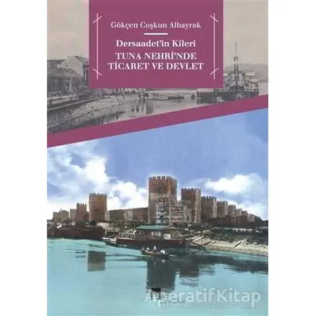Dersaadet’in Kileri Tuna Nehrinde Ticaret ve Devlet - Gökçen Coşkun Albayrak - Dergah Yayınları