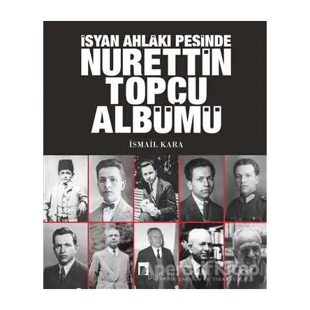 İsyan Ahlakı Peşinde Nurettin Topçu Albümü - İsmail Kara - Dergah Yayınları