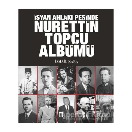 İsyan Ahlakı Peşinde Nurettin Topçu Albümü - İsmail Kara - Dergah Yayınları