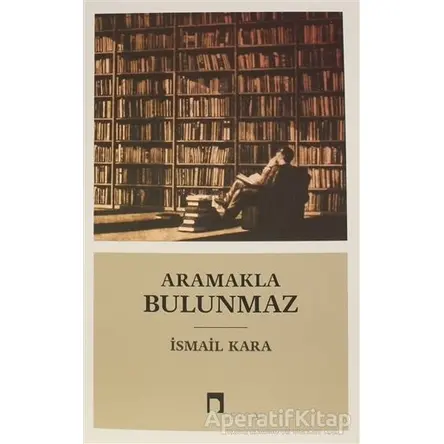 Aramakla Bulunmaz - İsmail Kara - Dergah Yayınları