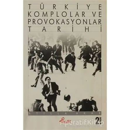Türkiye Komplolar ve Provokasyonlar Tarihi - Atilla Akar - Profil Kitap