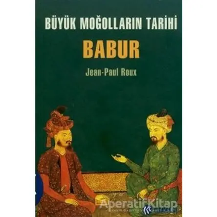 Büyük Moğolların Tarihi Babur - Jean-Paul Roux - Kabalcı Yayınevi