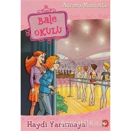 Bale Okulu 6 - Haydi Yarışmaya - Aurora Marsotto - Beyaz Balina Yayınları