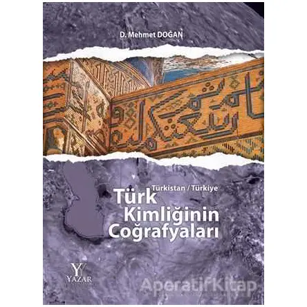 Türk Kimliğinin Coğrafyaları - D. Mehmet Doğan - Yazar Yayınları