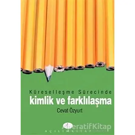 Küreselleşme Sürecinde Kimlik ve Farklılaşma - Cevat Özyurt - Açılım Kitap