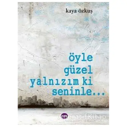 Öyle Güzel Yalnızım ki Seninle... - Kaya Özkuş - Aya Kitap