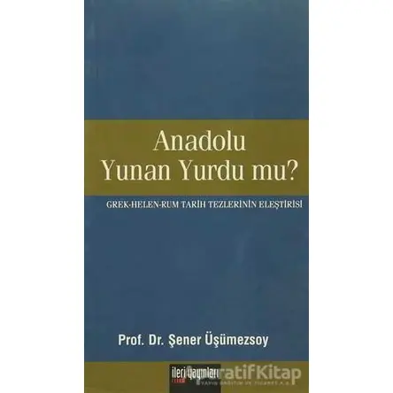 Anadolu Yunan Yurdu mu? - Şener Üşümezsoy - İleri Yayınları