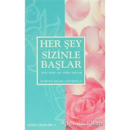 Her Şey Sizinle Başlar - Gönül Çiçekleri 2 - Nurten Selma Çevikoğlu - Nüve Kültür Merkezi
