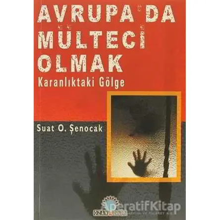 Avrupa’da Mülteci Olmak - Suat O. Şenocak - Ozan Yayıncılık
