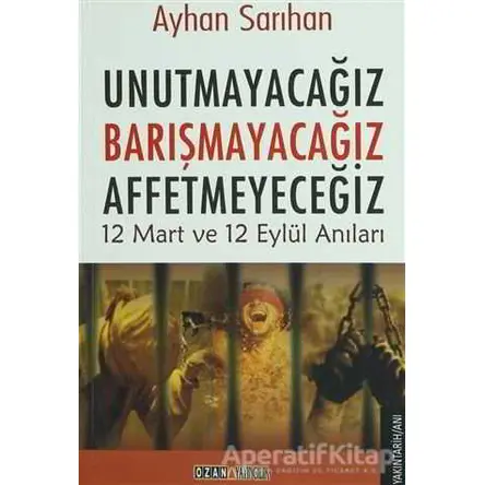 Unutmayacağız, Barışmayacağız, Affetmeyeceğiz - Ayhan Sarıhan - Ozan Yayıncılık