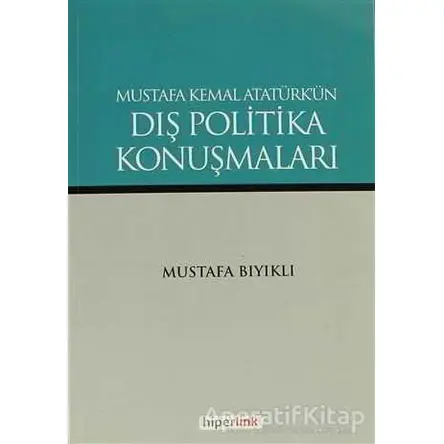 Mustafa Kemal Atatürk’ün Dış Politika Konuşmaları - Mustafa Bıyıklı - Hiperlink Yayınları