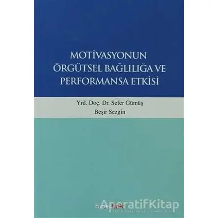 Motivasyonun Örgütsel Bağlılığa ve Performansa Etkisi - Sefer Gümüş - Hiperlink Yayınları