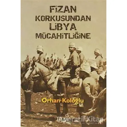 Fizan Korkusundan Libya Mücahitliğine - Orhan Koloğlu - Truva Yayınları