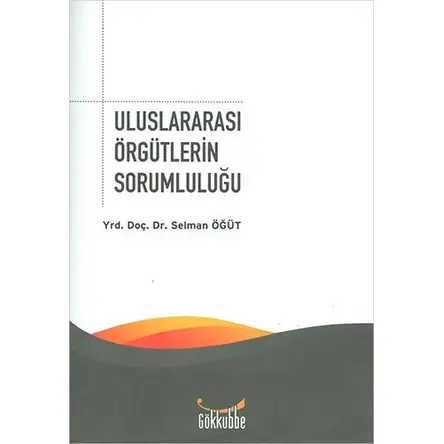 Uluslararası Örgütlerin Sorumluluğu - Selman Öğüt - Gökkubbe Yayınları