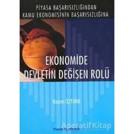 Ekonomide Devletin Değişen Rolü - Nazım Öztürk - Palme Yayıncılık - Akademik Kitaplar