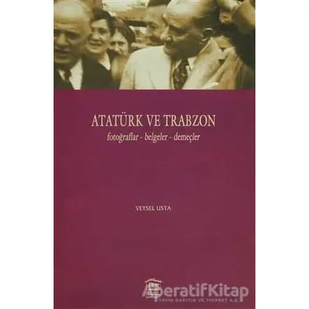 Atatürk ve Trabzon Fotoğraflar - Belgeler - Demeçler - Veysel Usta - Serander Yayınları