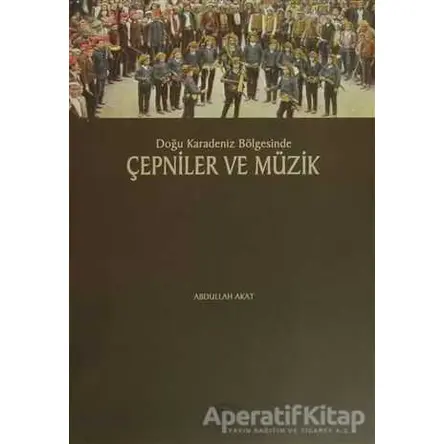 Doğu Karadeniz Bölgesinde Çepniler ve Müzik - Abdullah Akat - Serander Yayınları