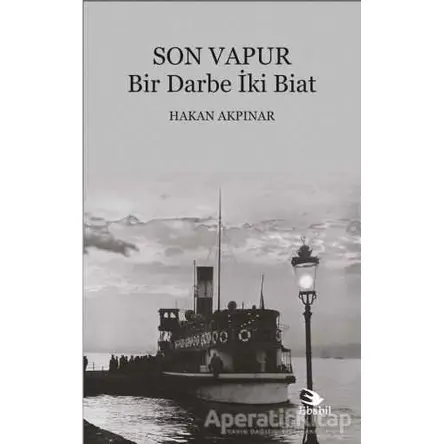 Son Vapur - Bir Darbe İki Biat - Hakan Akpınar - Ebabil Yayınları