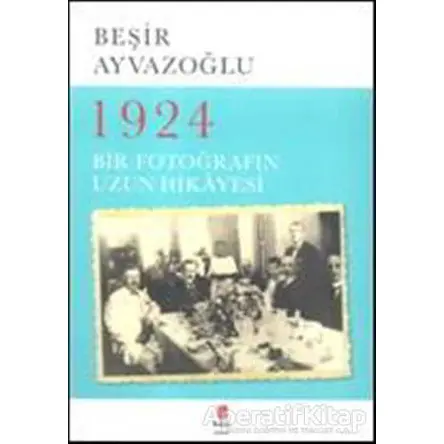 1924 Bir Fotoğrafın Uzun Hikayesi - Beşir Ayvazoğlu - Kapı Yayınları