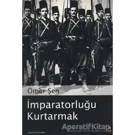 İmparatorluğu Kurtarmak - Ömer Şen - Kapı Yayınları