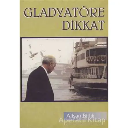Gladyatöre Dikkat - Alişan Birlik - Hiperlink Yayınları