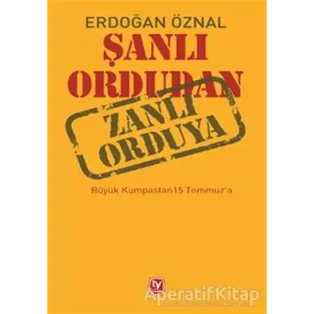Şanlı Ordudan Zanlı Orduya - Erdoğan Öznal - Tekin Yayınevi