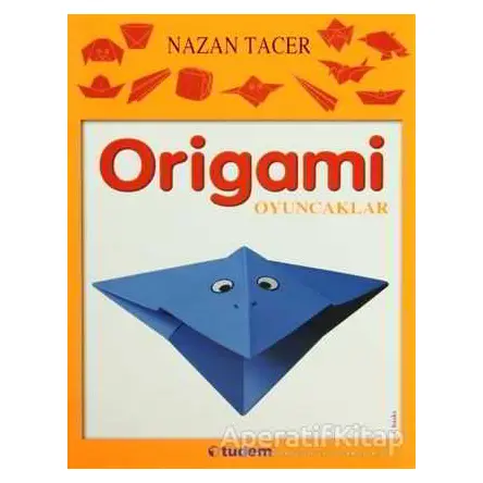 Origami: Oyuncaklar - Nazan Tacer - Tudem Yayınları