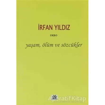 Yaşam, Ölüm ve Sözcükler - İrfan Yıldız - Artshop Yayıncılık