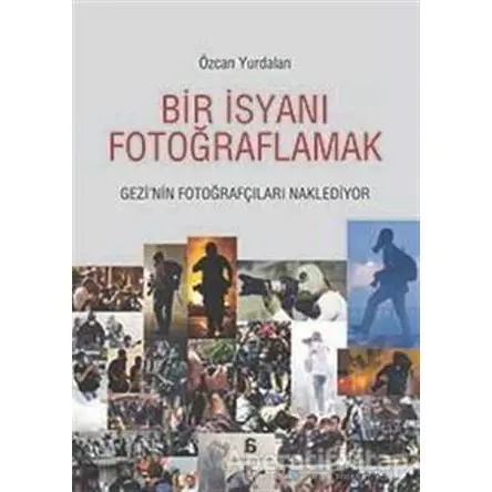 Bir İsyanı Fotoğraflamak - Özcan Yurdalan - Agora Kitaplığı