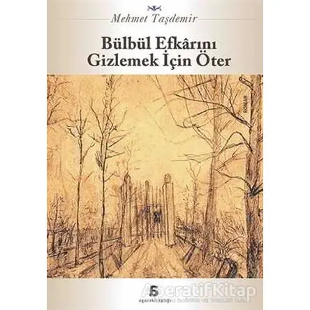 Bülbül Efkarını Gizlemek İçin Öter - Mehmet Taşdemir - Agora Kitaplığı
