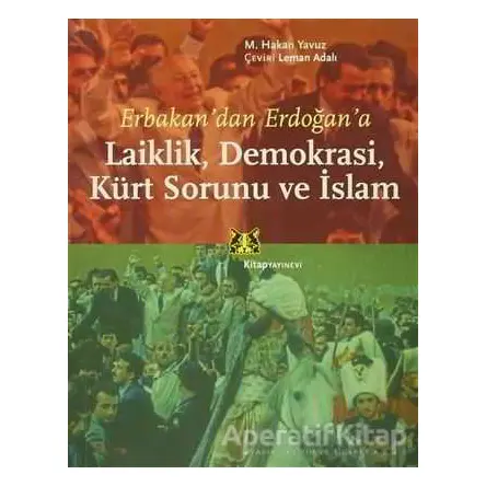 Erbakan’dan Erdoğan’a Laiklik, Demokrasi, Kürt Sorunu ve İslam - M. Hakan Yavuz - Kitap Yayınevi