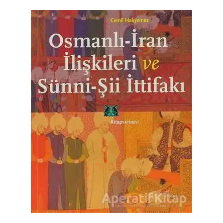 Osmanlı-İran İlişkileri ve Sünni-Şii İttifakı - Cemil Hakyemez - Kitap Yayınevi