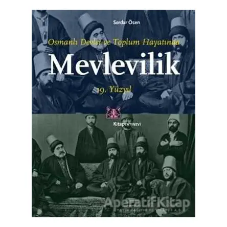 Osmanlı Devlet ve Toplum Hayatında Mevlevilik 19. Yüzyıl - Serdar Ösen - Kitap Yayınevi