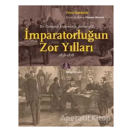 Bir Osmanlı Hekiminin Anılarıyla İmparatorlüğun Zor Yılları 1858-1878