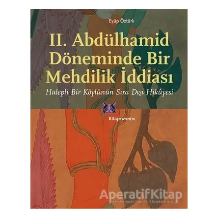 II. Abdülhamid Döneminde Bir Mehdilik İddiası - Eyüp Öztürk - Kitap Yayınevi