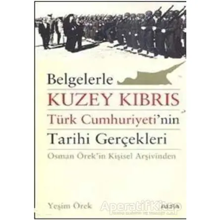 Belgelerle Kuzey Kıbrıs Türk Cumhuriyeti’nin Tarihi Gerçekleri - Yeşim Örek - Alfa Yayınları