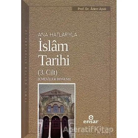 Ana Hatlarıyla İslam Tarihi (3. Cilt) - Adem Apak - Ensar Neşriyat