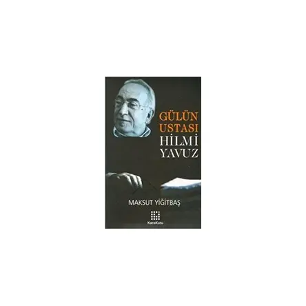 Gülün Ustası Hilmi Yavuz - Maksut Yiğitbaş - Karakutu Yayınları